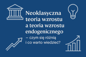 neoklasyczna teoria wzrostu, teoria wzrostu endogenicznego, różnice między teoriami wzrostu, model Solowa, Paul Romer wzrost, endogeniczny wzrost gospodarczy, inwestycje w wiedzę, innowacje a wzrost, ekonomia rozwoju, czynniki wzrostu gospodarczego