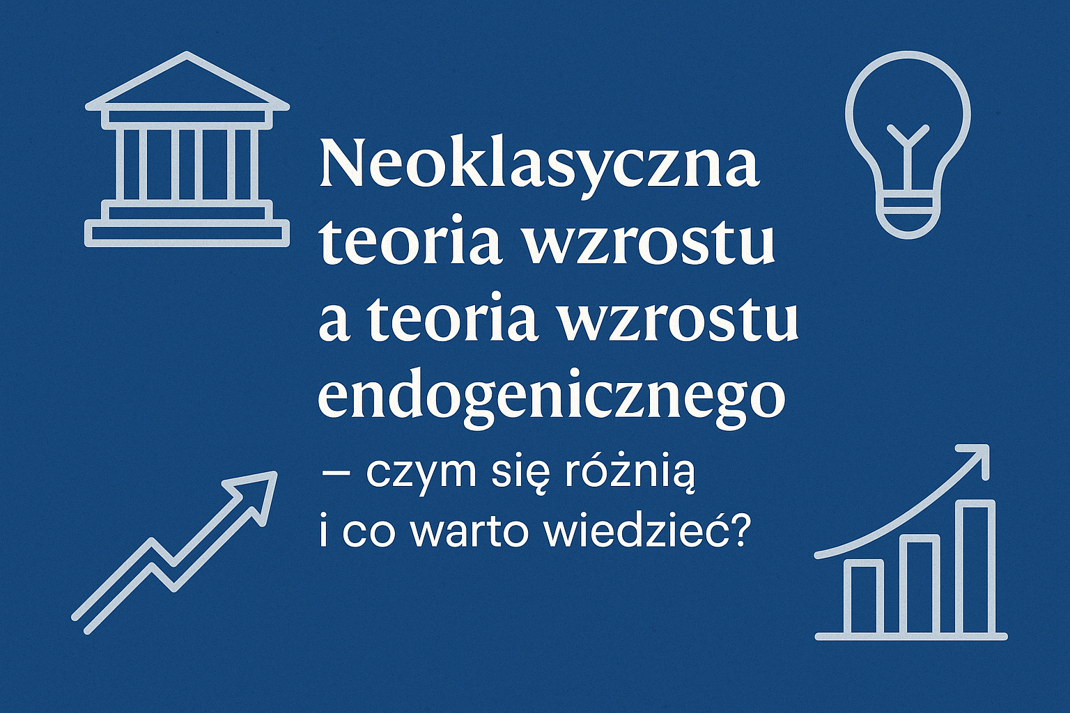 neoklasyczna teoria wzrostu, teoria wzrostu endogenicznego, różnice między teoriami wzrostu, model Solowa, Paul Romer wzrost, endogeniczny wzrost gospodarczy, inwestycje w wiedzę, innowacje a wzrost, ekonomia rozwoju, czynniki wzrostu gospodarczego